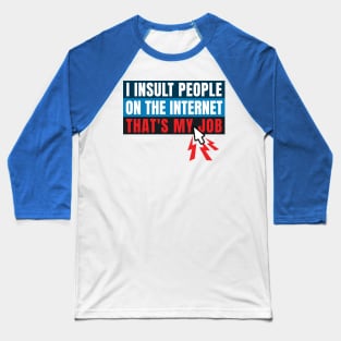 I insult people on the internet. That's my job. Baseball T-Shirt